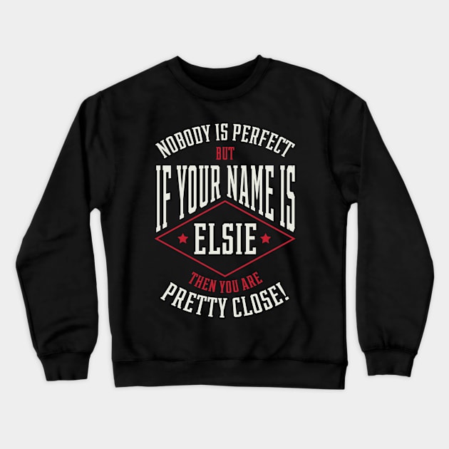 Nobody Is Perfect But If Your Name Is ELSIE Then You Are Pretty Close - Family Name Gift Crewneck Sweatshirt by Diogo Calheiros